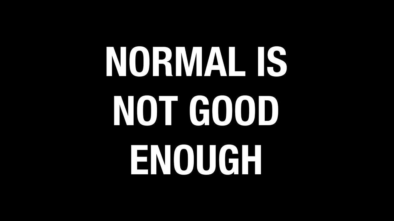 Normal Is Not Good Enough